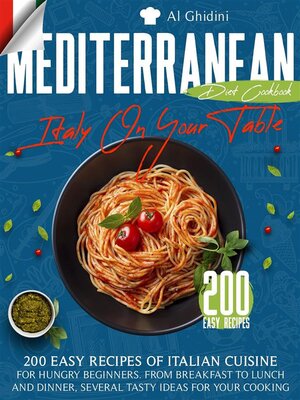 cover image of The Mediterranean Diet Cookbook--Italy On Your Table--200 Easy Recipes of Italian Cuisine for Hungry Beginners. From Breakfast to Lunch and Dinner, Several Tasty Ideas for Your Cooking